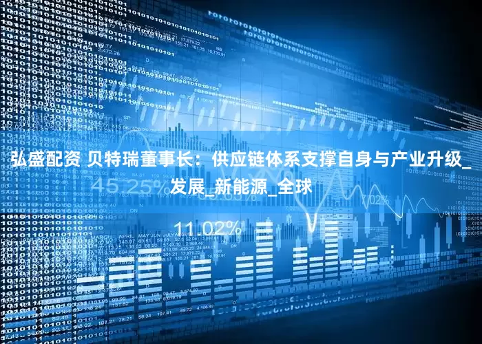 弘盛配资 贝特瑞董事长：供应链体系支撑自身与产业升级_发展_新能源_全球