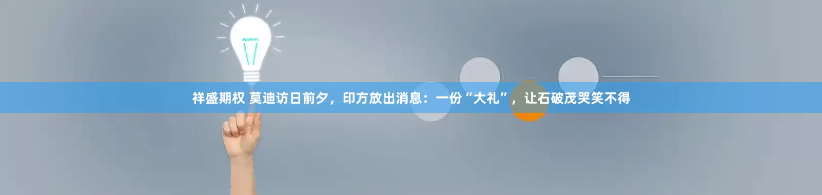 祥盛期权 莫迪访日前夕，印方放出消息：一份“大礼”，让石破茂哭笑不得
